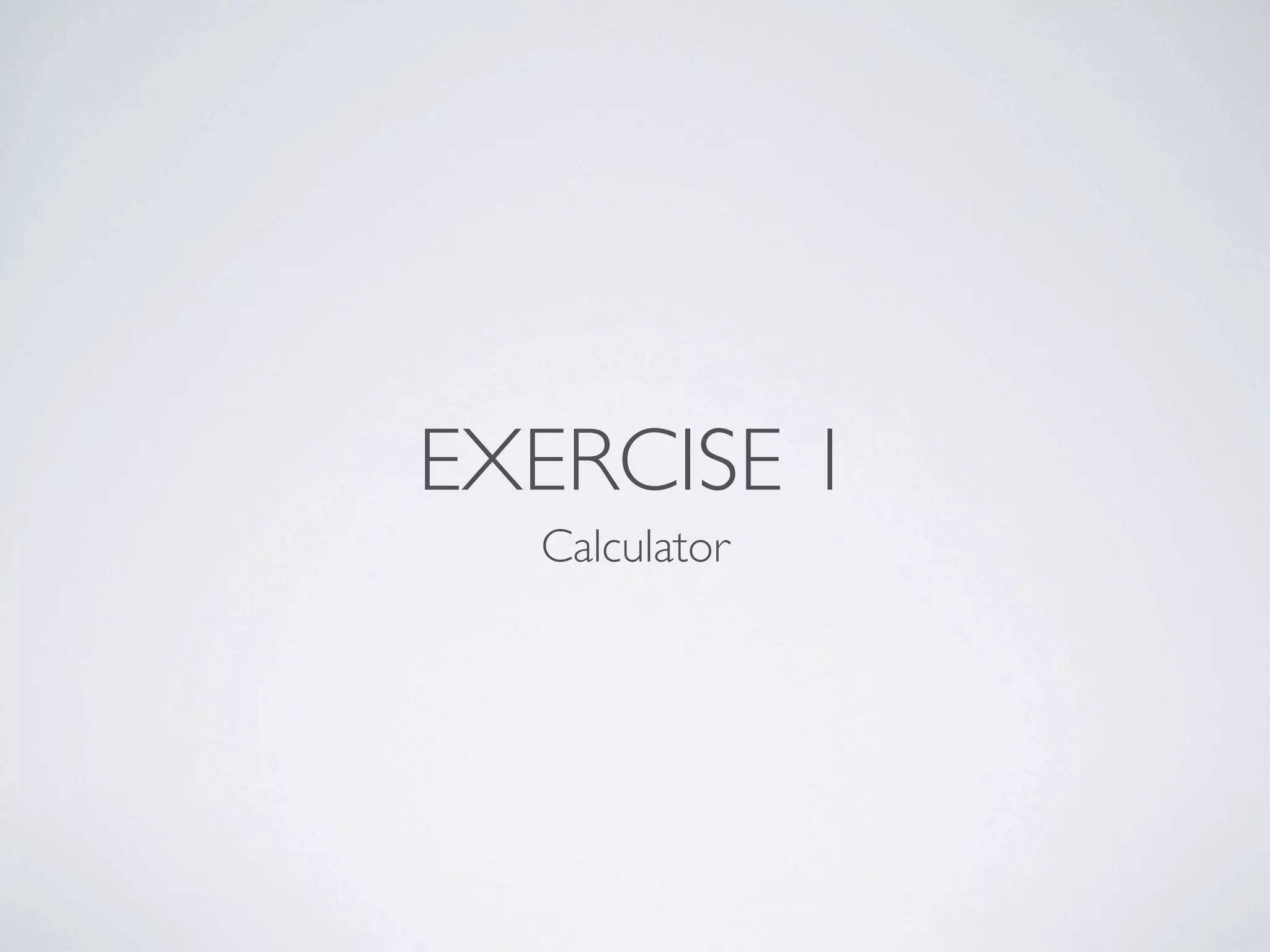 EXERCISE 1
Calculator
 