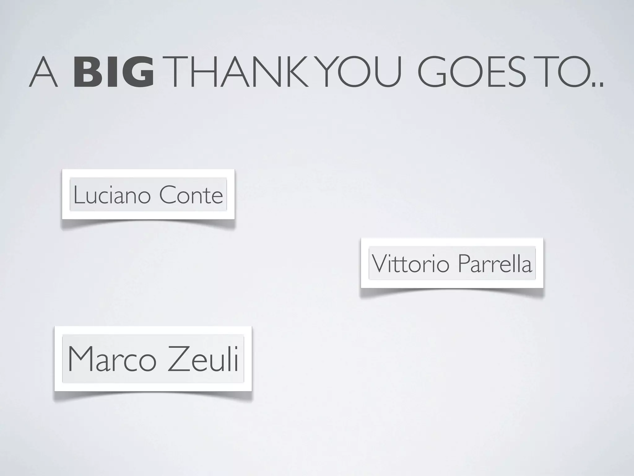 A BIGTHANKYOU GOESTO..
Luciano Conte
Vittorio Parrella
Marco Zeuli
 