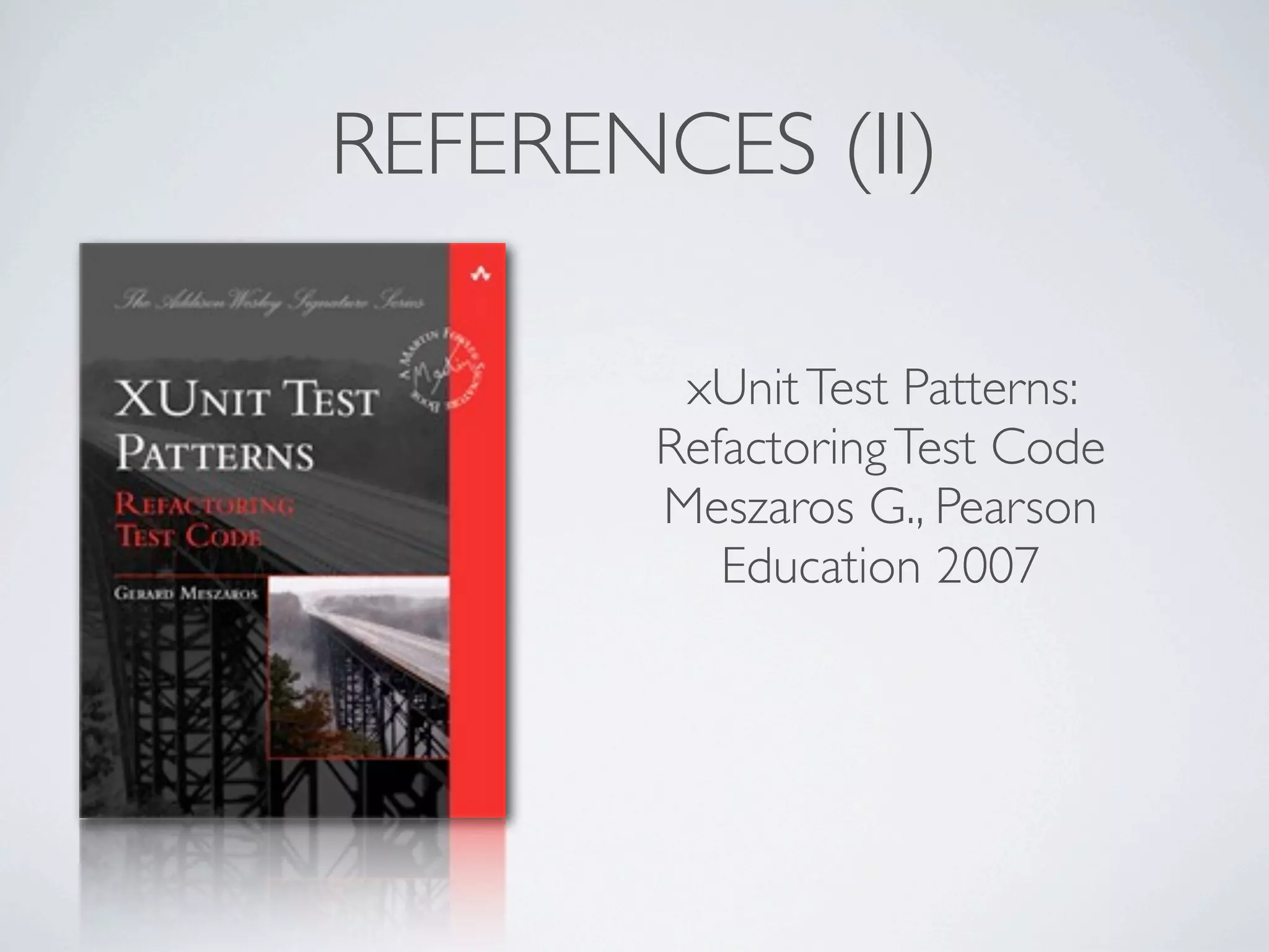 REFERENCES (II)
xUnitTest Patterns:
RefactoringTest Code
Meszaros G., Pearson
Education 2007
 