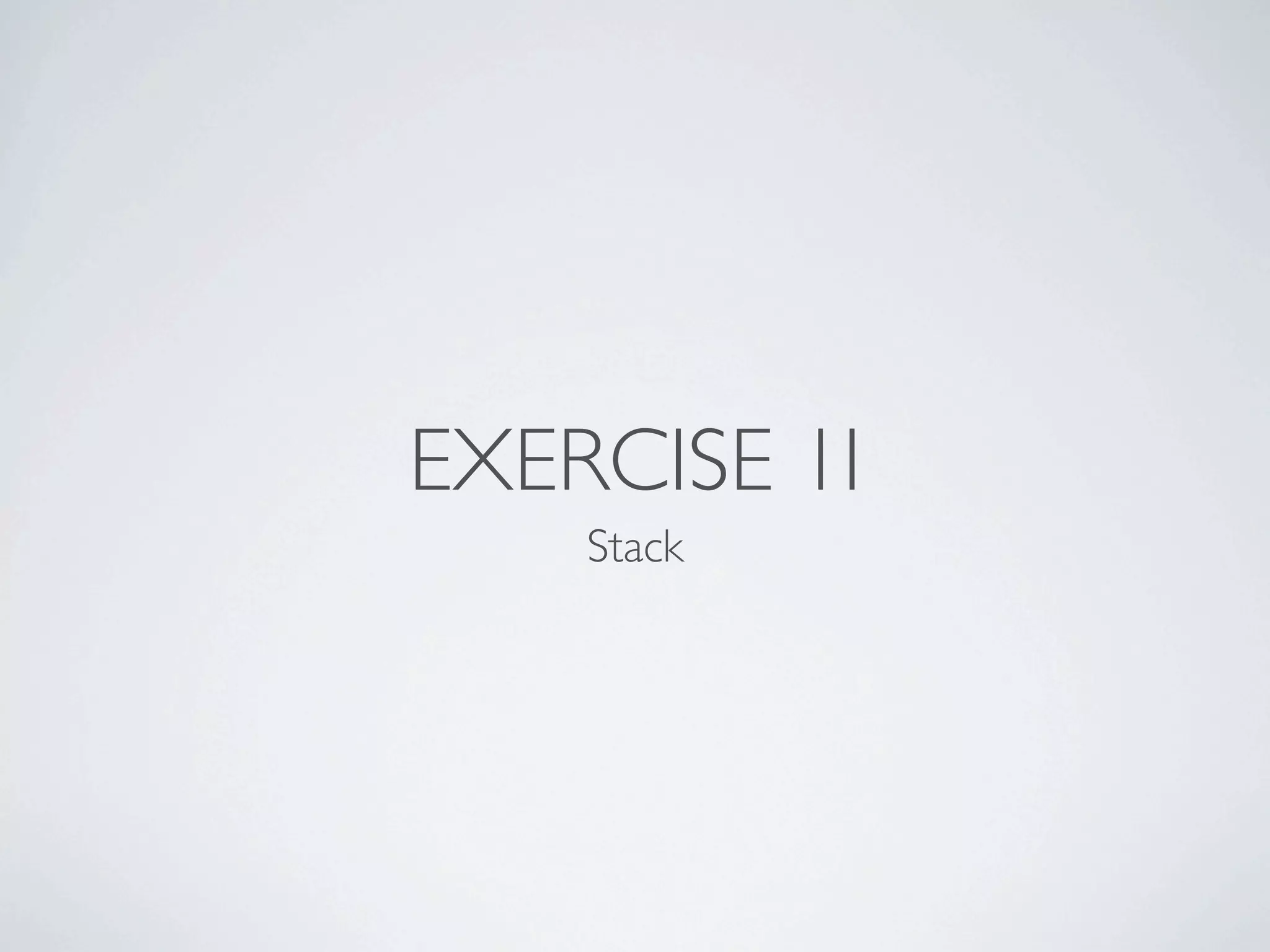 EXERCISE 1I
Stack
 