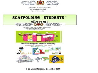 © Ed-Links-Morocco, December 2014
Scaffolding StudentS ‘
Writing
Scaffolding StudentS ‘
Writing
 