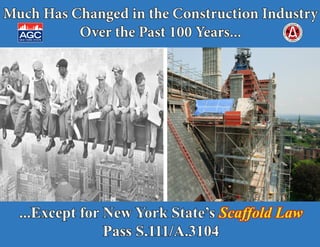 Much Has Changed in the Construction Industry
          Over the Past 100 Years...




  ...Except for New York State’s Scaffold Law
                Pass S.111/A.3104
 