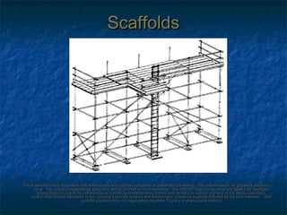 ScaffoldsScaffolds
These handouts and documents with attachments are not final, complete, or definitive instruments. This information is for guidance purposesThese handouts and documents with attachments are not final, complete, or definitive instruments. This information is for guidance purposes
only. You should independently verify and satisfy yourself as to its accuracy. The AHBSIF does not assume any liability for damagesonly. You should independently verify and satisfy yourself as to its accuracy. The AHBSIF does not assume any liability for damages
arising from the use of this information or exhibits and attachments thereto and renders no opinion that any of the terms, conditions,arising from the use of this information or exhibits and attachments thereto and renders no opinion that any of the terms, conditions,
and/or cited federal standards in this document and the exhibits and attachments should be explicitly followed by the fund member. Seekand/or cited federal standards in this document and the exhibits and attachments should be explicitly followed by the fund member. Seek
specific guidance from the appropriate regulator (OSHA) or professional advisor.specific guidance from the appropriate regulator (OSHA) or professional advisor.
 
