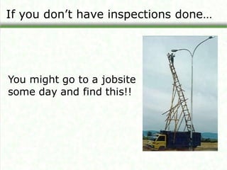 If you don’t have inspections done…
You might go to a jobsite
some day and find this!!
 