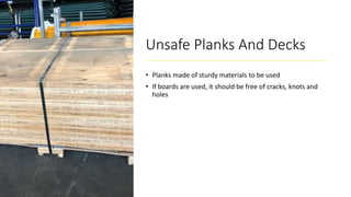 Unsafe Planks And Decks
• Planks made of sturdy materials to be used
• If boards are used, it should be free of cracks, knots and
holes
 