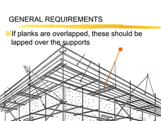 16
GENERAL REQUIREMENTS
If planks are overlapped, these should be
lapped over the supports
 