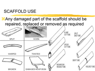 48
SCAFFOLD USE
Any damaged part of the scaffold should be
repaired, replaced or removed as required
 