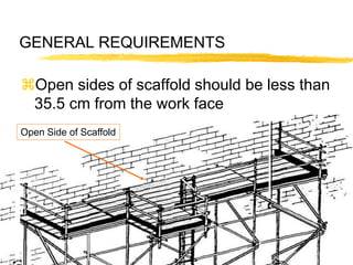 7
GENERAL REQUIREMENTS
Open sides of scaffold should be less than
35.5 cm from the work face
Open Side of Scaffold
 