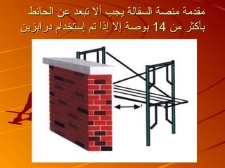 ‫مقدمة منصة السقالة يجب أل تبعد عن الحائط‬
‫بأكثر من 41 بوصة إل إذا تم إستخدام درابزين‬
 