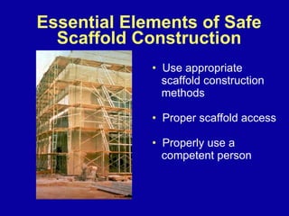 Essential Elements of Safe Scaffold Construction <ul><li>Use appropriate  </li></ul><ul><li>scaffold construction  </li></...