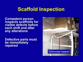 Scaffold Inspection <ul><li>Competent person inspects scaffolds for visible defects before each shift and after any altera...
