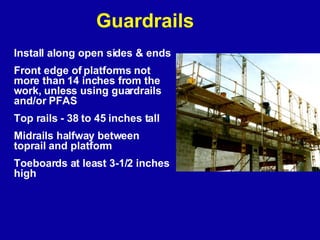 Install along open sides & ends  Front edge of platforms not more than 14 inches from the work, unless using guardrails an...