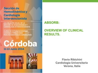 16-EH-4-4488-01 06-2014
ABSORB:
OVERVIEW OF CLINICAL
RESULTS.
Flavio Ribichini
Cardiologia Universitaria
Verona, Italia
 