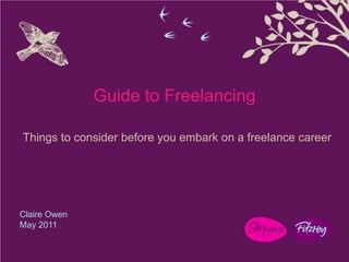 Guide to Freelancing Things to consider before you embark on a freelance career Claire Owen May 2011 