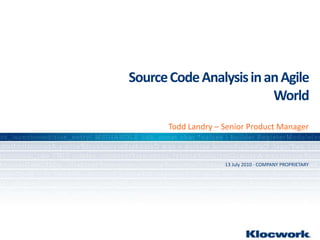 Source Code Analysis in an Agile World Todd Landry – Senior Product Manager 