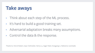 • Think about each step of the ML process.
• It's hard to build a good training set.
• Adversarial adaptation breaks many ...