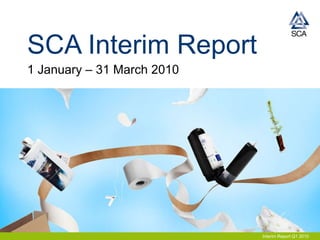 SCA Interim Report  1 January – 31 March 2010 Interim Report Q1 2010 