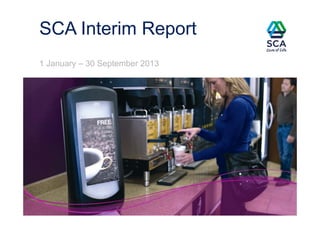 SCA Interim Report
1 January – 30 September 2013

 