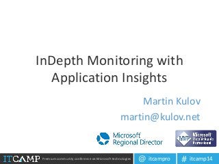 Premium community conference on Microsoft technologies itcampro@ itcamp14#
InDepth Monitoring with
Application Insights
Martin Kulov
martin@kulov.net
 
