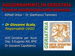 AGGIORNAMENTI IN GERIATRIA Percorsi assistenziali nella demenza.    ASMaD Onlus  -   Dr   Gianfranco Tammaro ,[object Object],[object Object],[object Object]