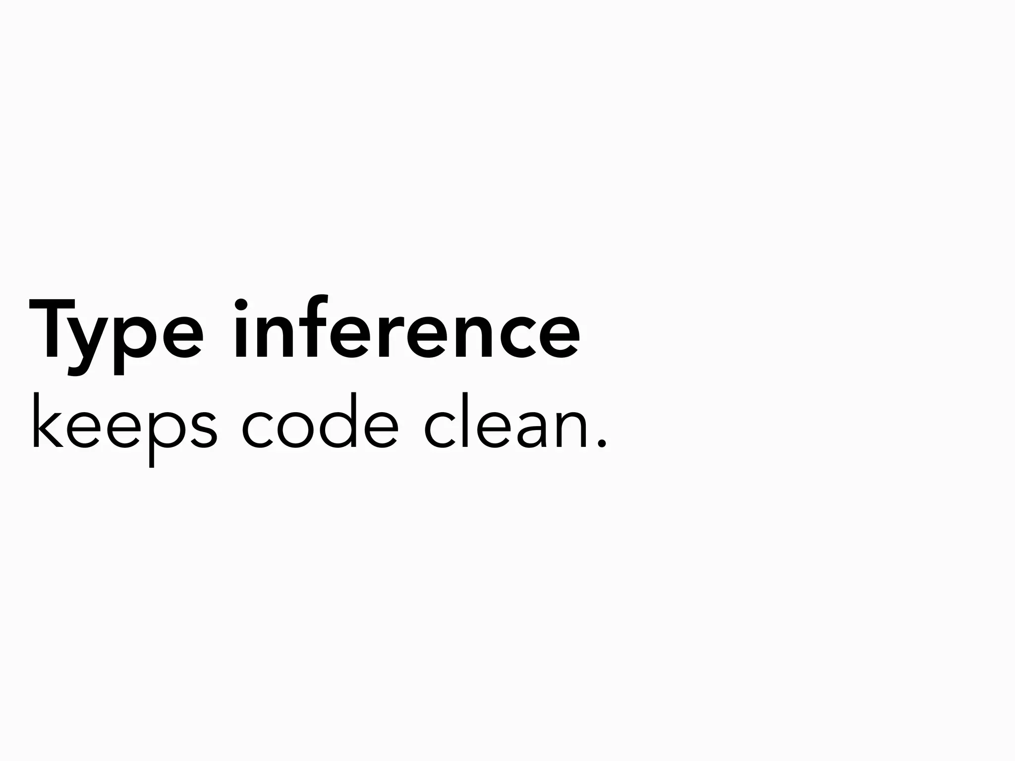 Type inference
keeps code clean.
 
