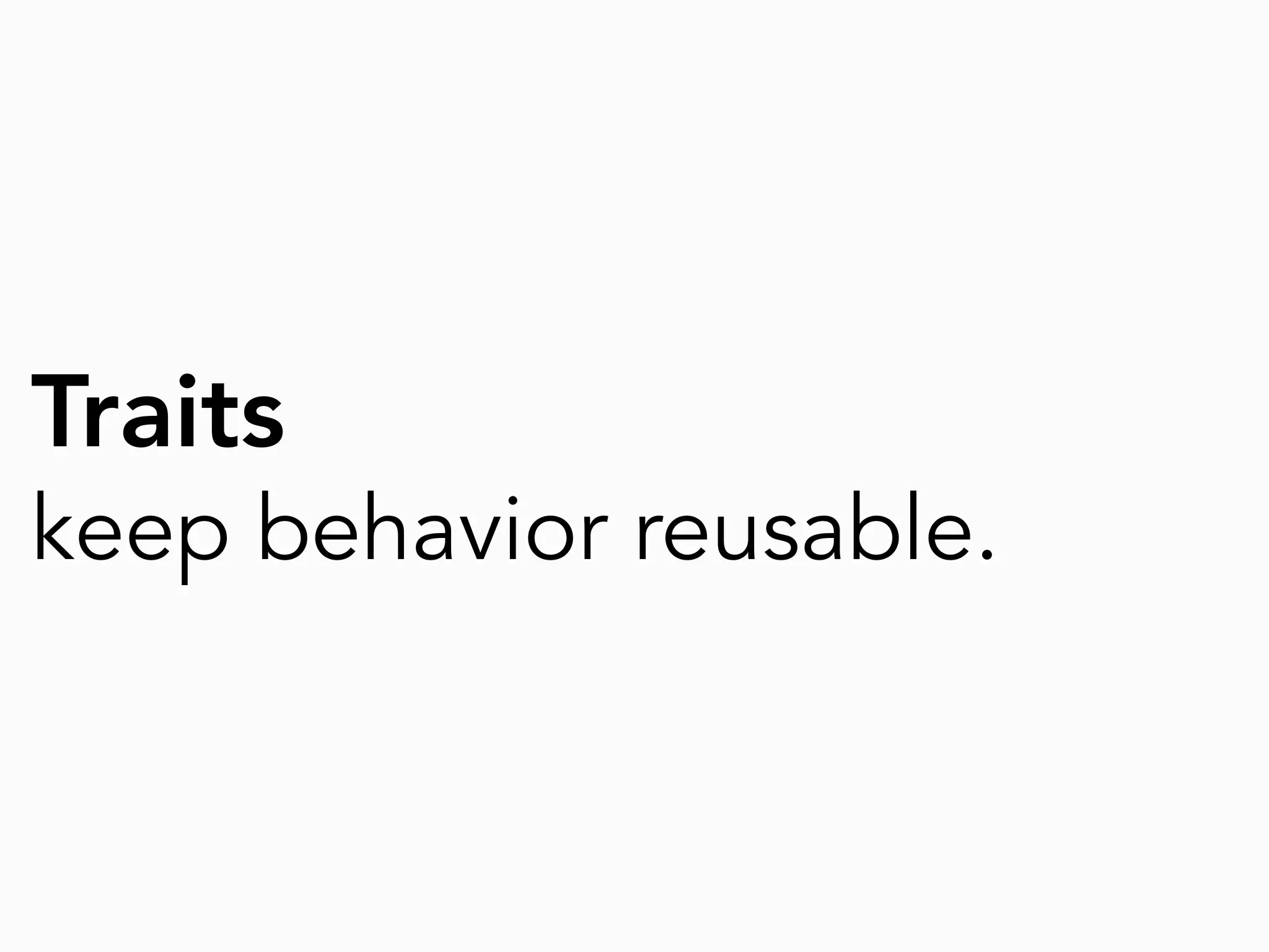 Traits
keep behavior reusable.
 