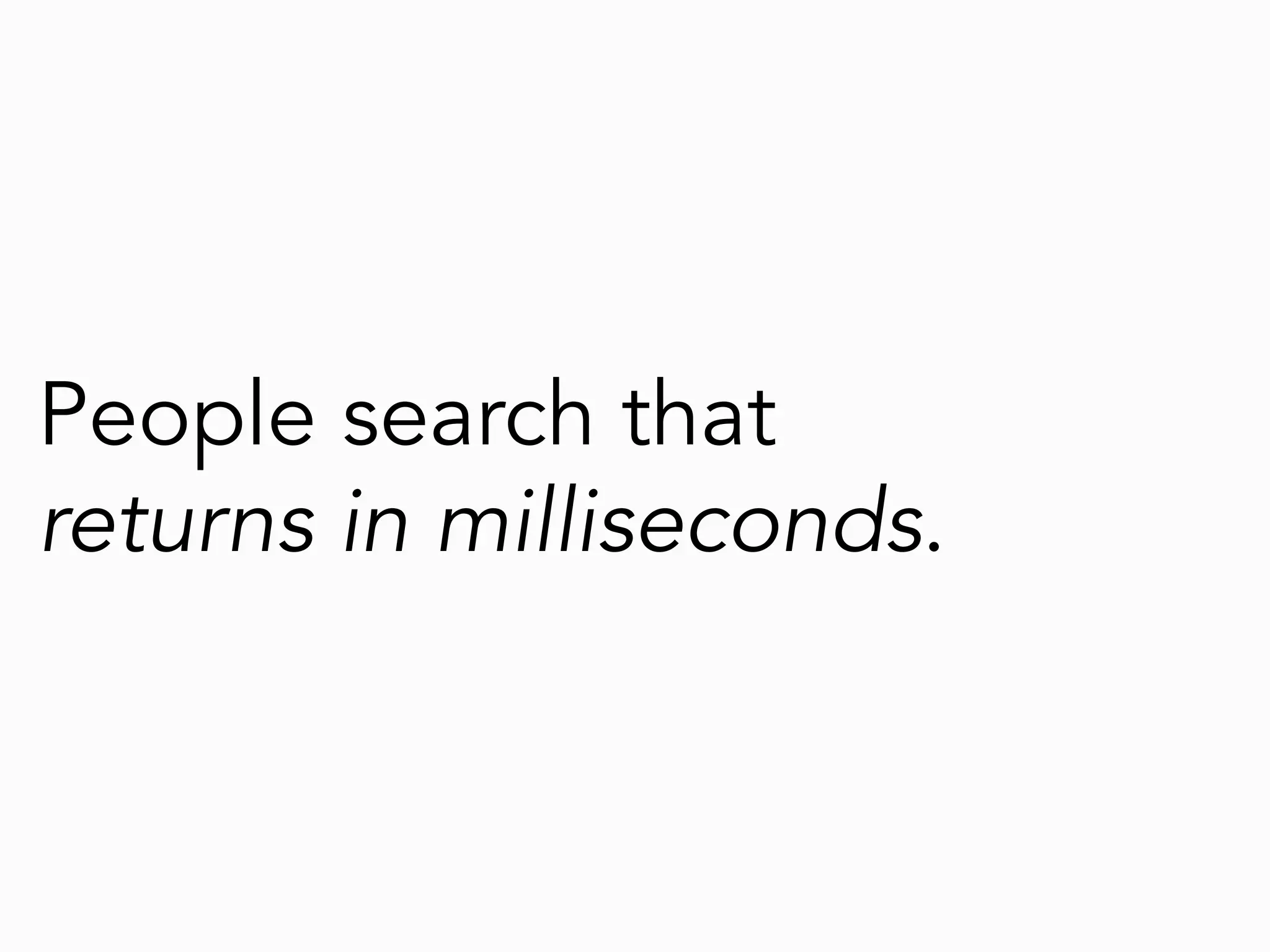 People search that
returns in milliseconds.
 