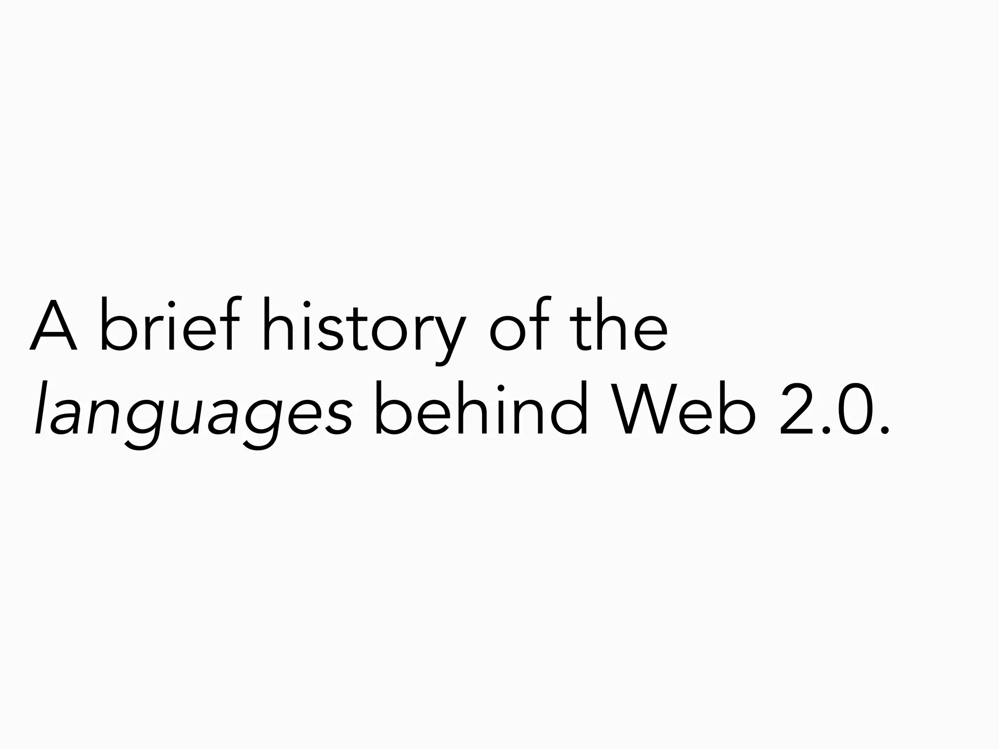 A brief history of the
languages behind Web 2.0.
 