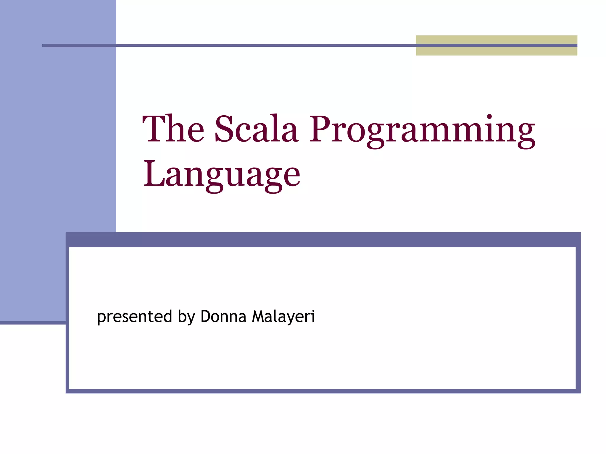 The Scala Programming Language presented by Donna Malayeri 