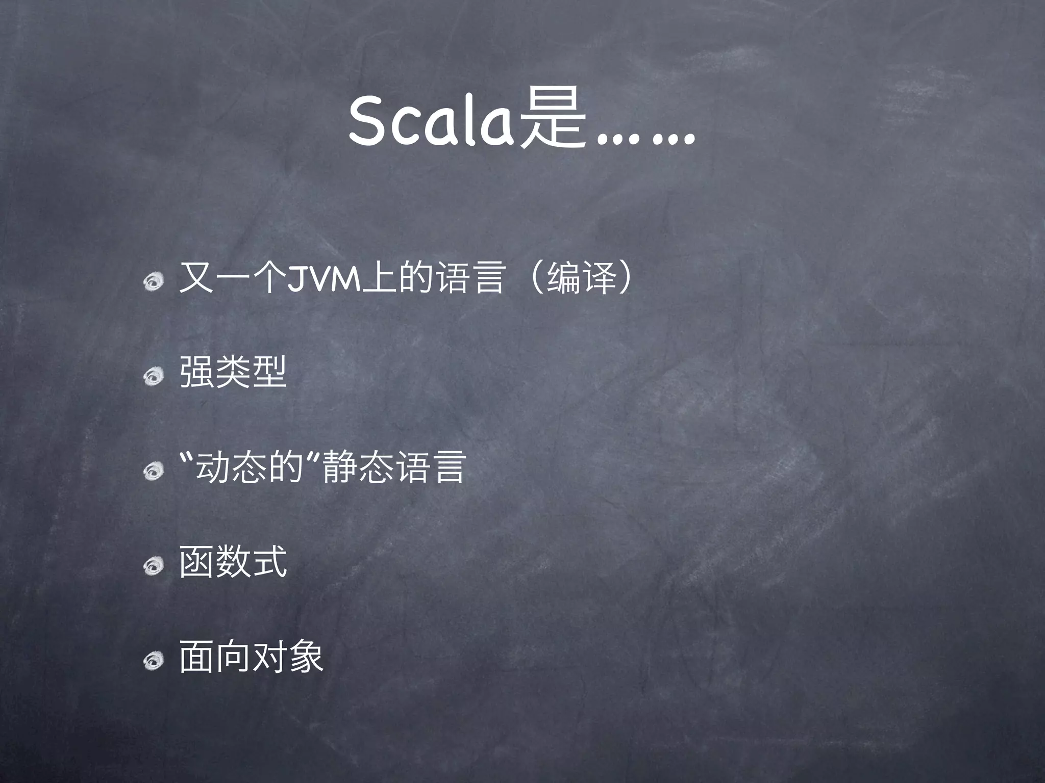 Scala是……

又一个JVM上的语言（编译）

强类型

“动态的”静态语言

函数式

面向对象
 