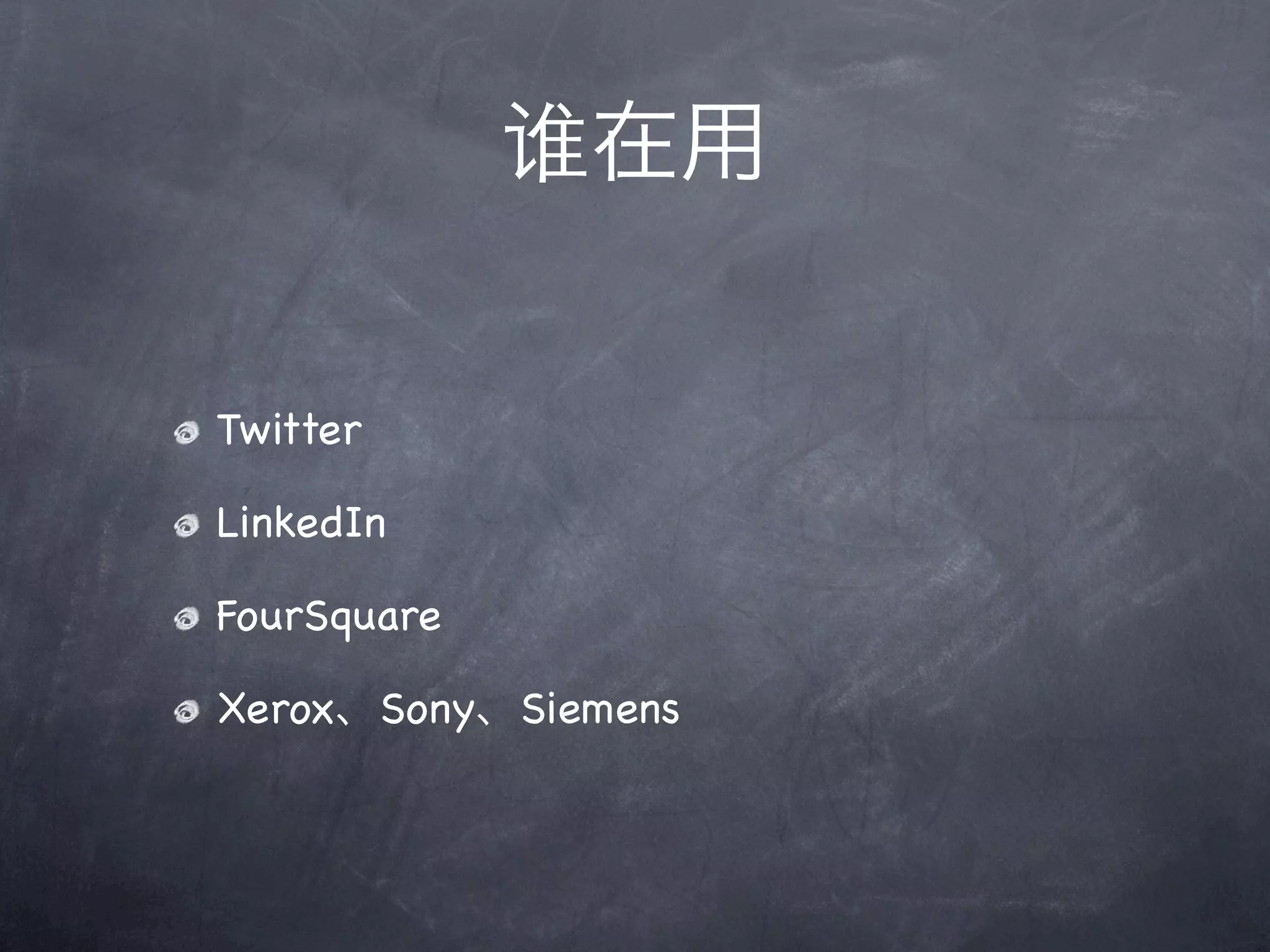 谁在用


Twitter

LinkedIn

FourSquare

Xerox、Sony、Siemens
 