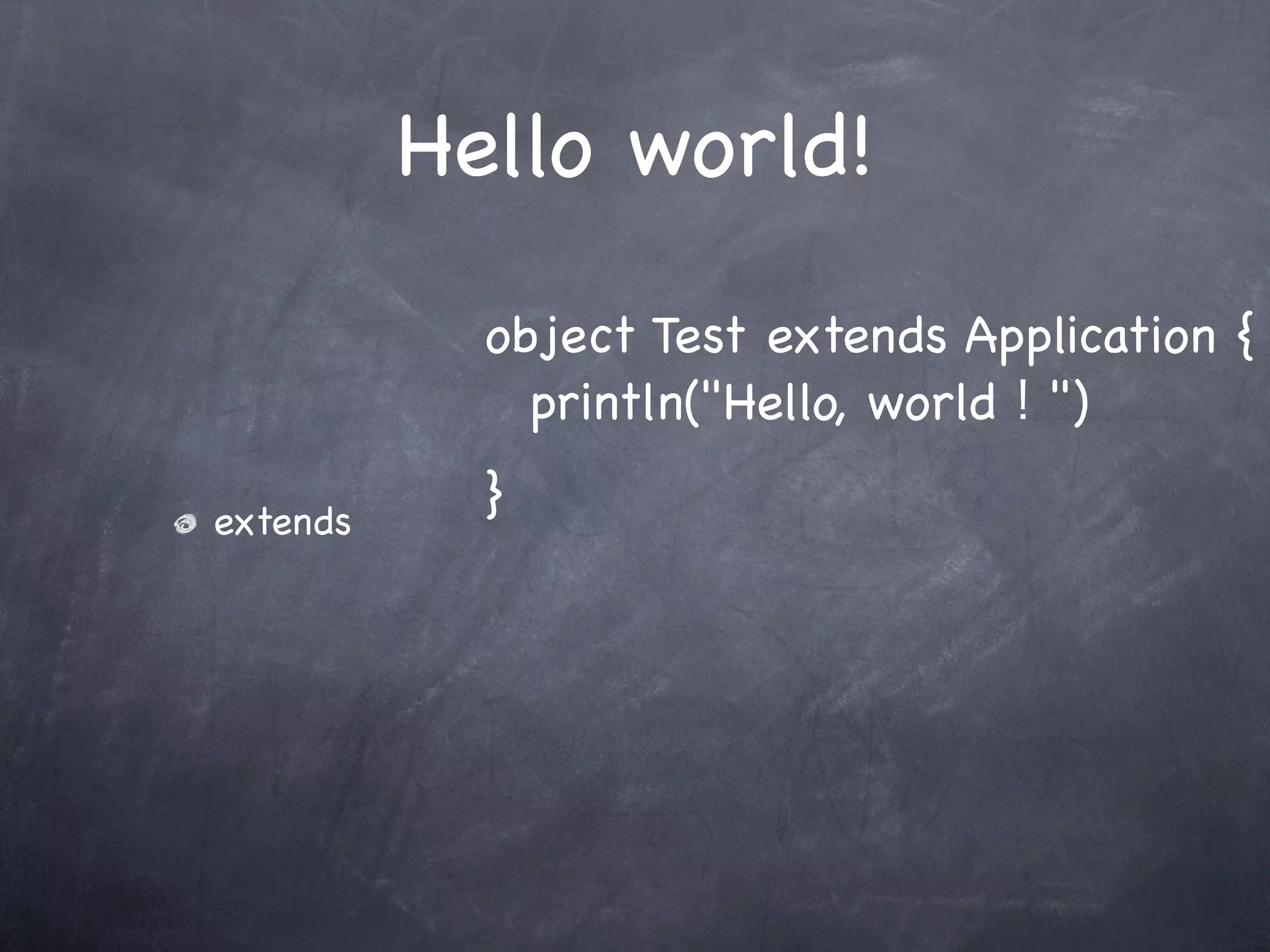 Hello world!
            object Test extends Application {
            ! println("Hello, world！")

extends
            }
 
