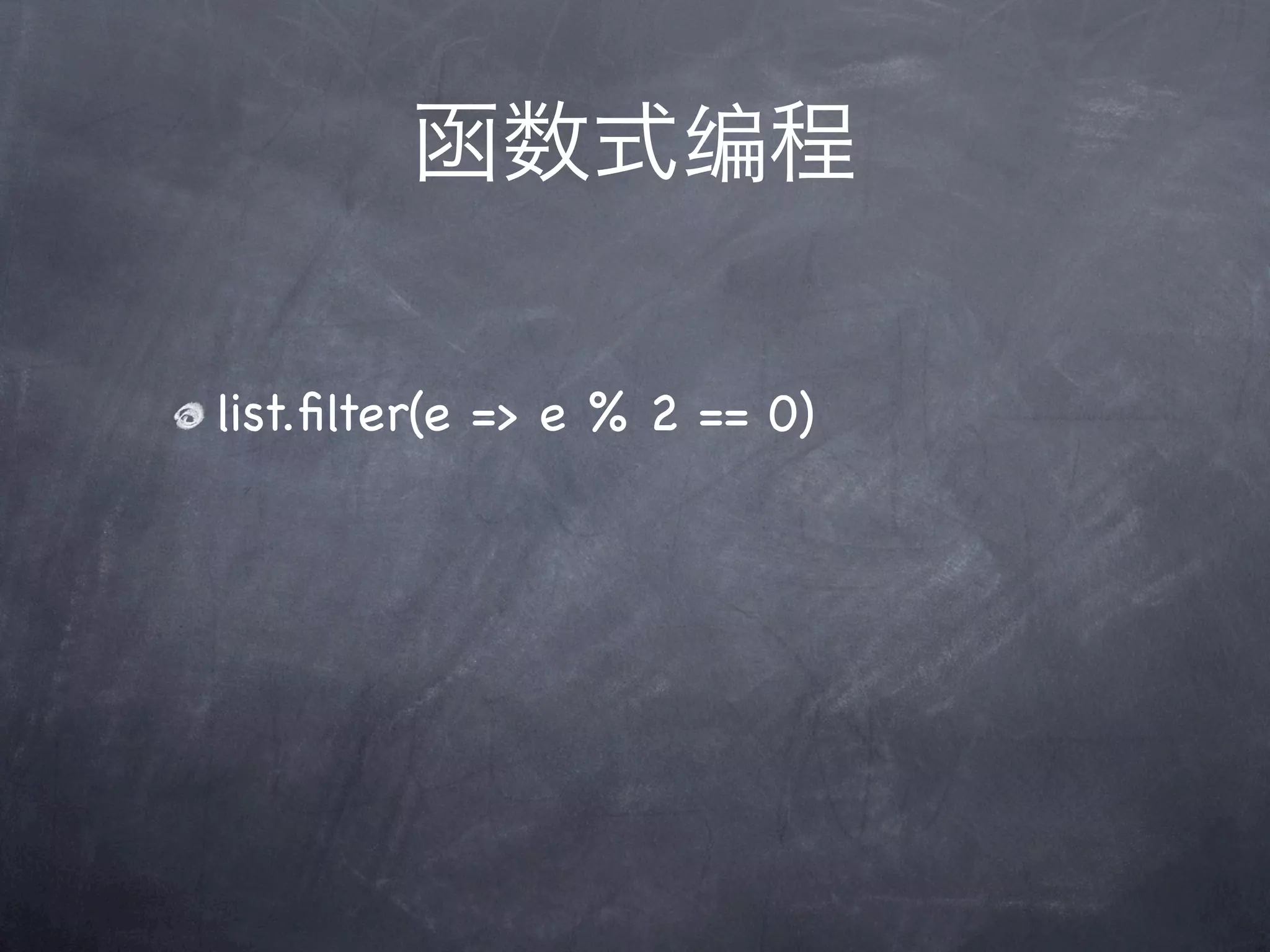 函数式编程

list.ﬁlter(e => e % 2 == 0)
 
