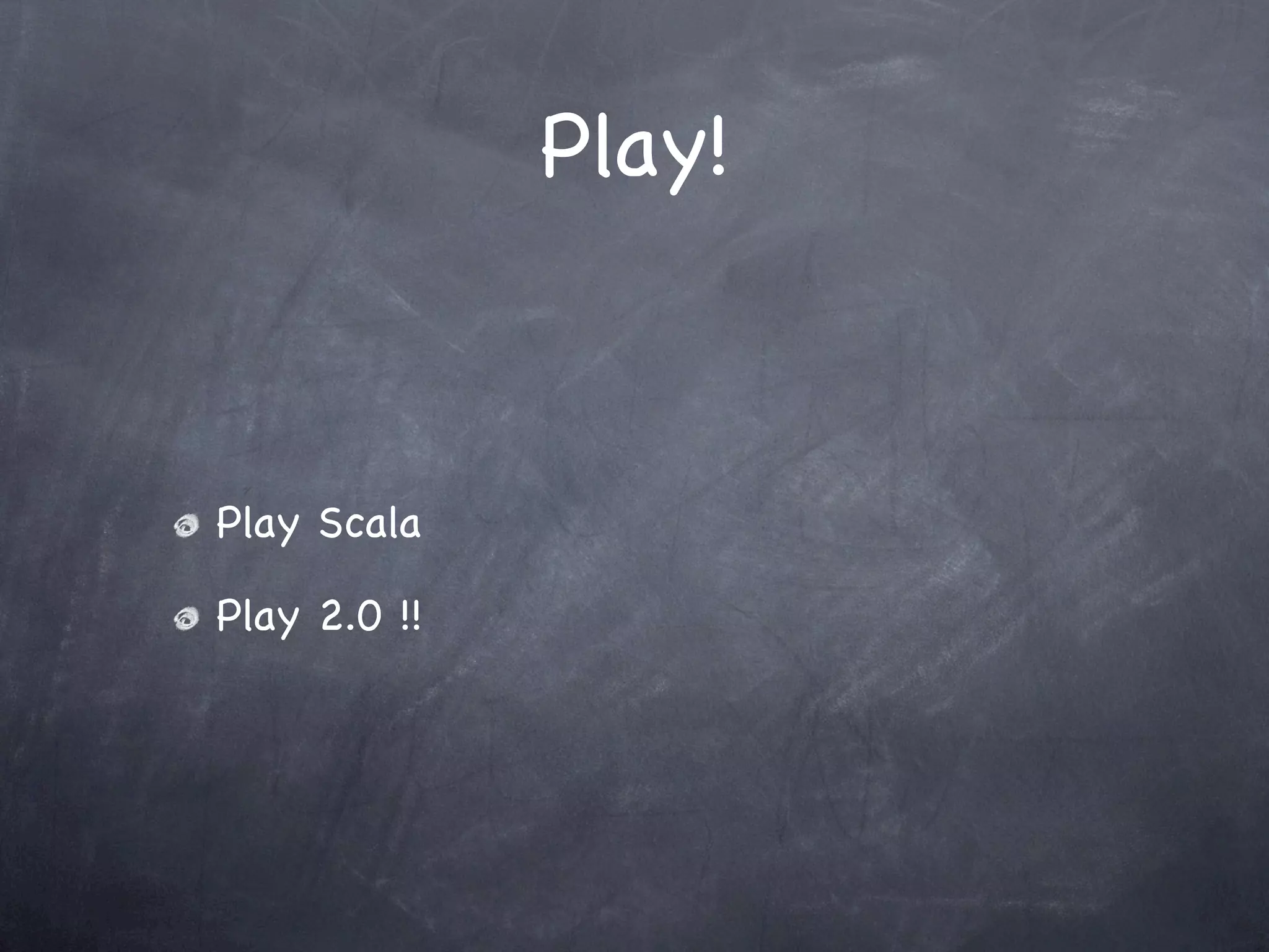 Play!



Play Scala

Play 2.0 !!
 