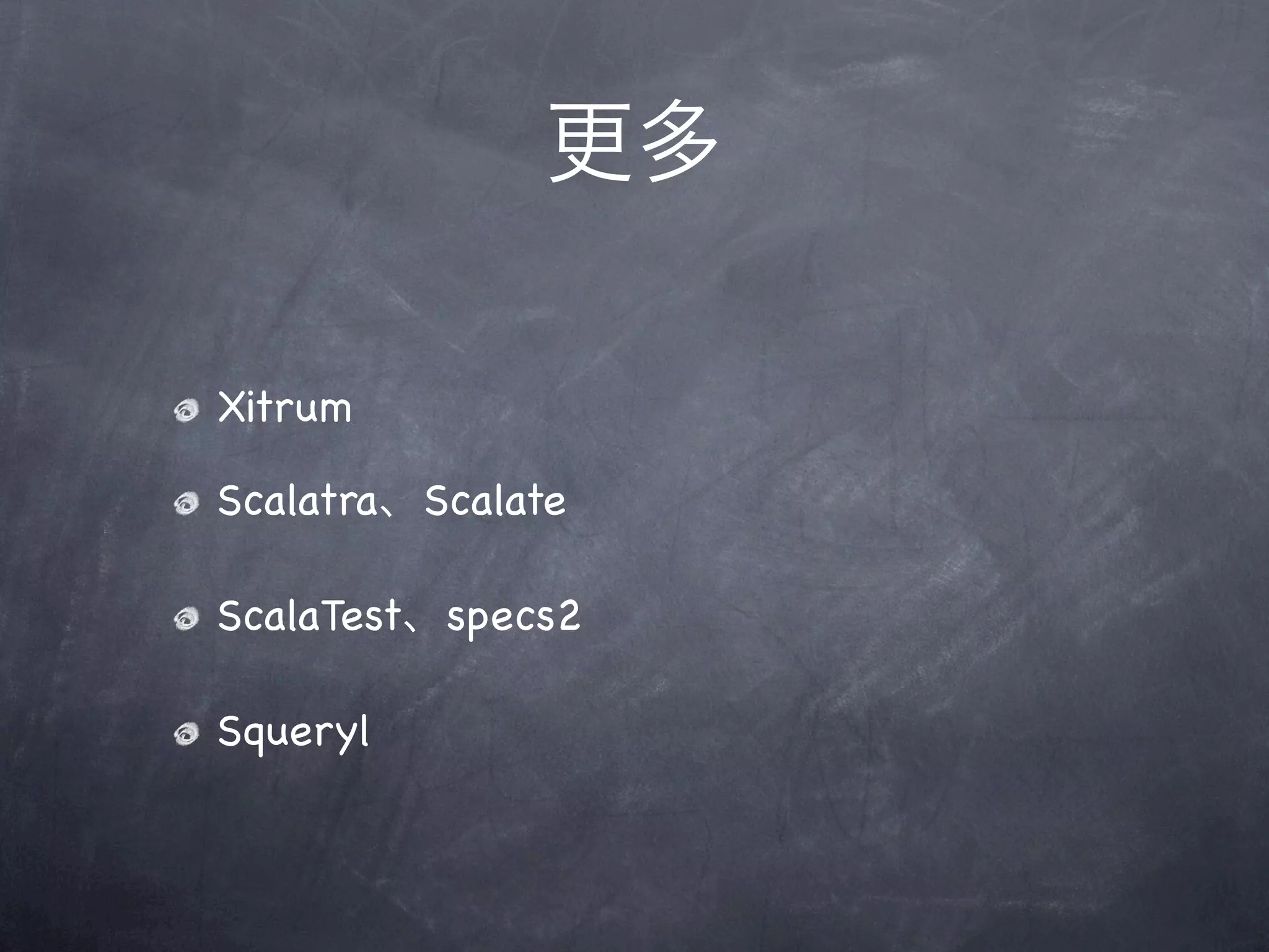 更多

Xitrum

Scalatra、Scalate

ScalaTest、specs2

Squeryl
 