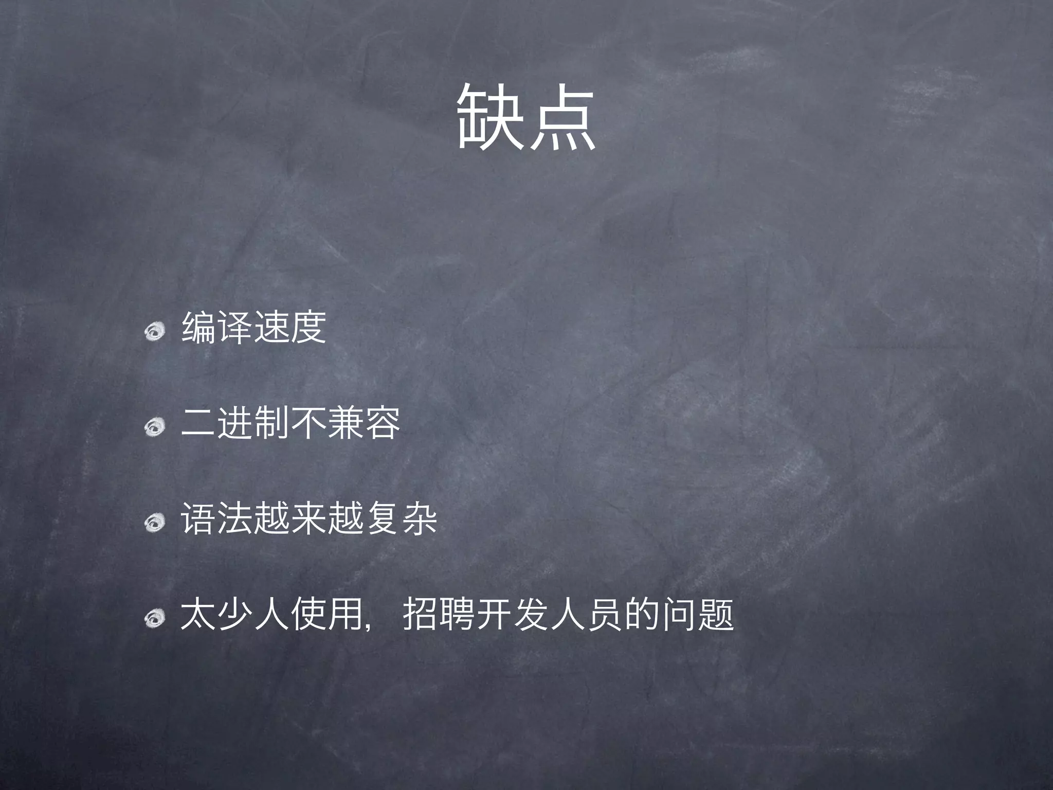 缺点

编译速度

二进制不兼容

语法越来越   杂

太少人使用，招聘    发人员的问题
 