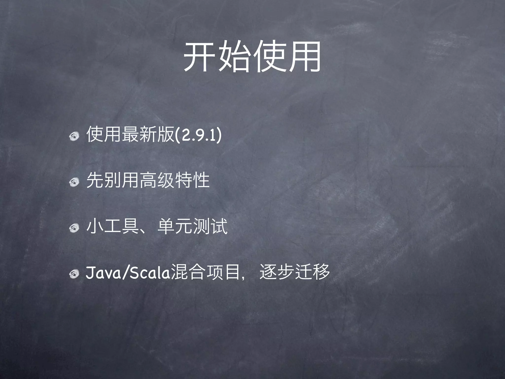 始使用

使用最新版(2.9.1)

先   用高级特性

小工具、单元测试

Java/Scala混合项目，逐步   移
 