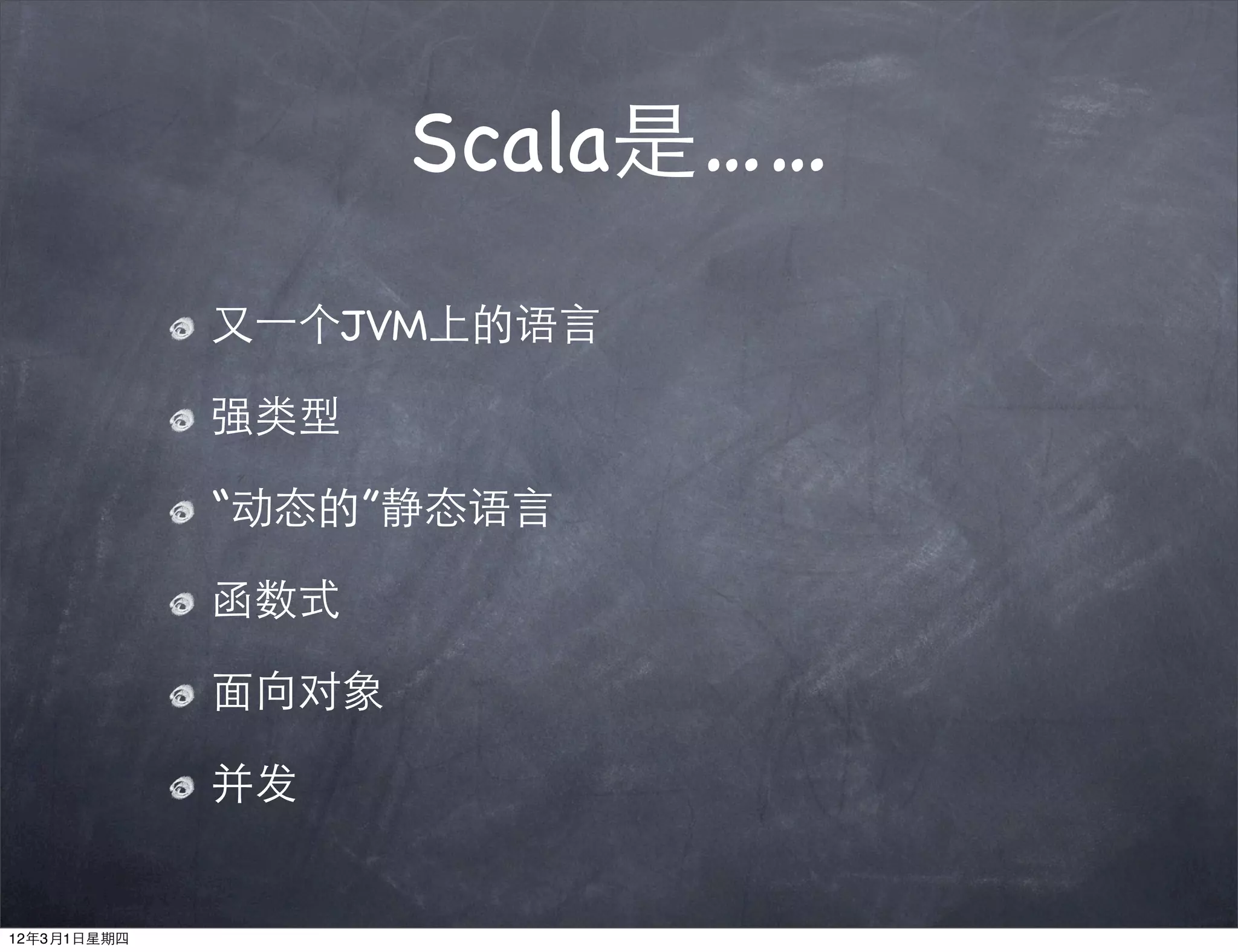 Scala是……
             又⼀一个JVM上的语言

             强类型

             “动态的”静态语言

             函数式

             面向对象

             并发


12年3月1日星期四
 