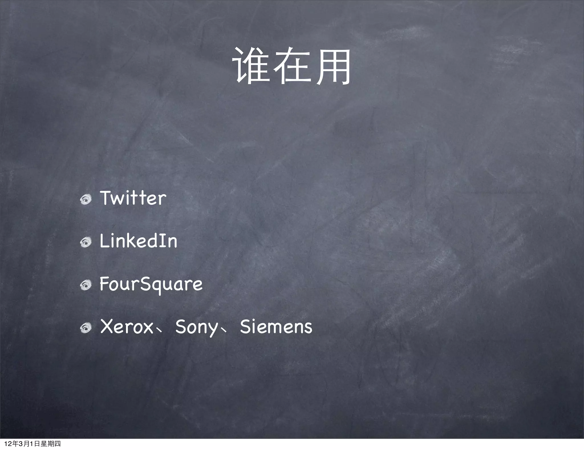 谁在用


             Twitter

             LinkedIn

             FourSquare

             Xerox、Sony、Siemens




12年3月1日星期四
 