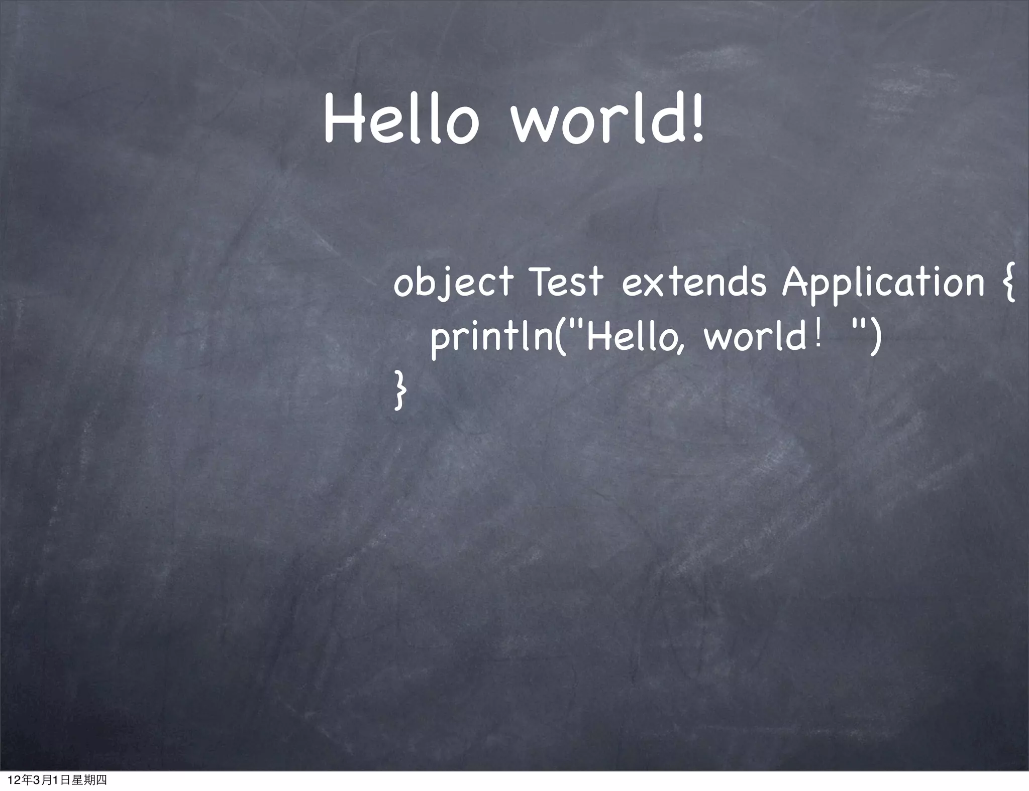 Hello world!

               object Test extends Application {
               ! println("Hello, world！")
               }




12年3月1日星期四
 