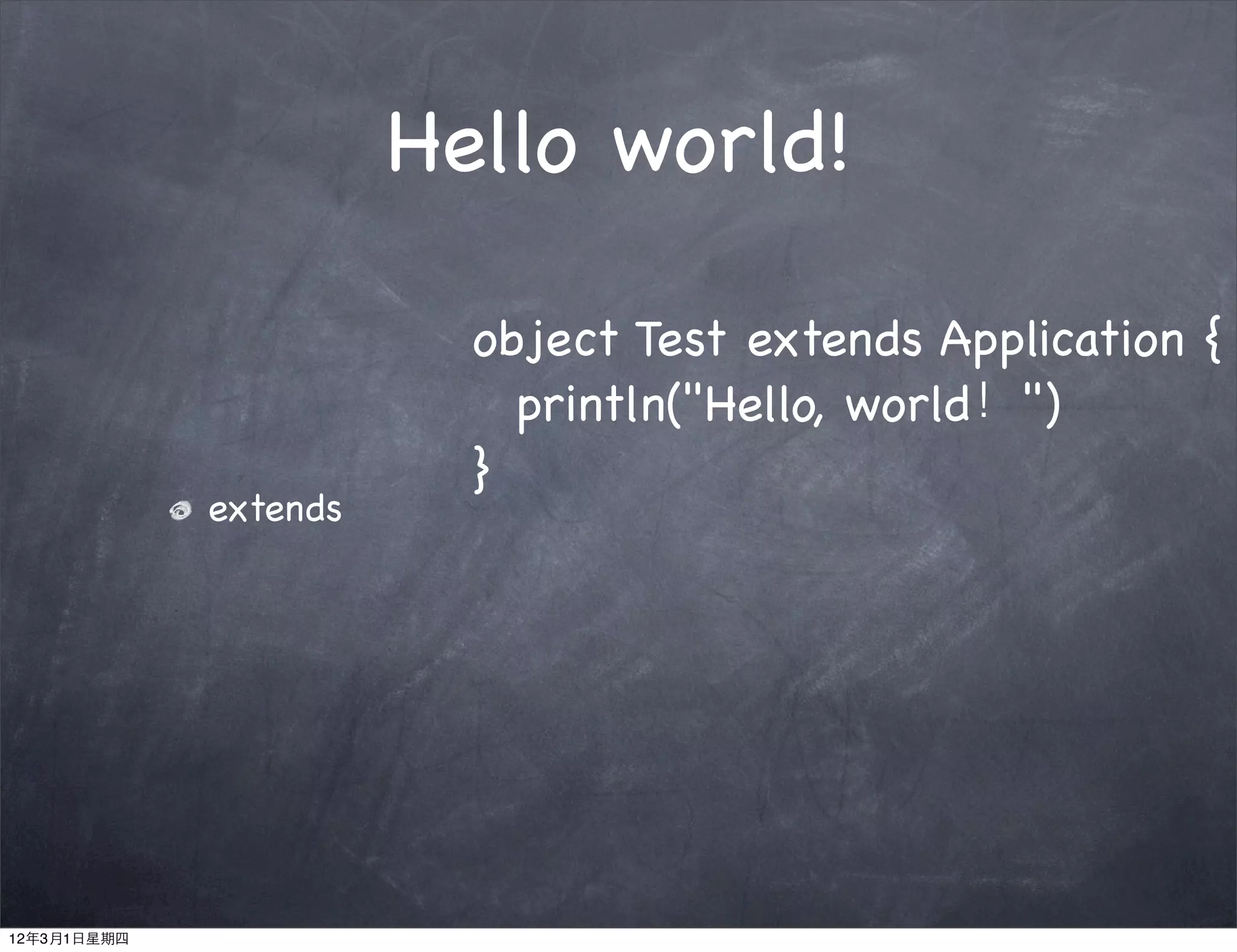 Hello world!

                         object Test extends Application {
                         ! println("Hello, world！")
                         }
             extends




12年3月1日星期四
 