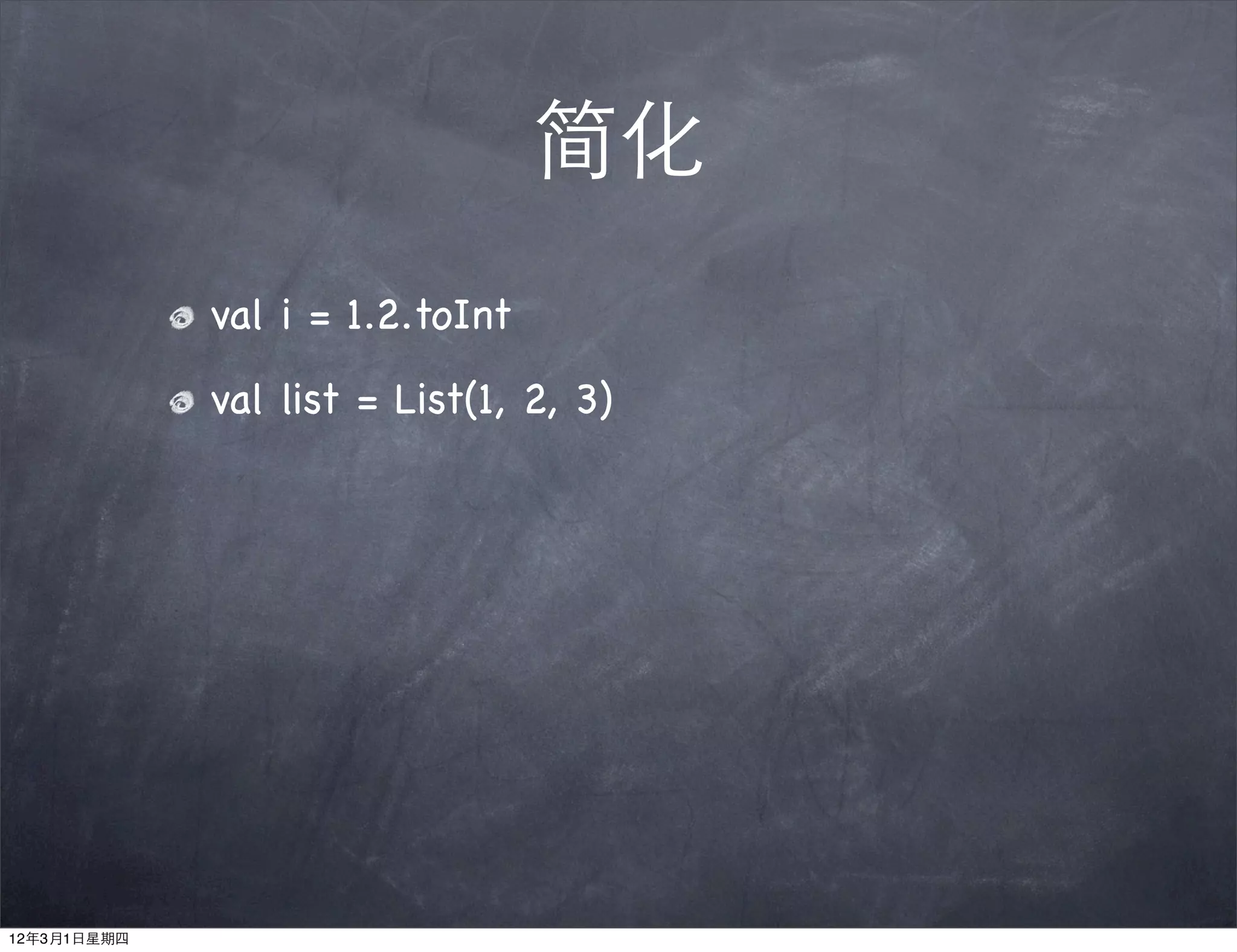 简化
             val i = 1.2.toInt
             val list = List(1, 2, 3)




12年3月1日星期四
 