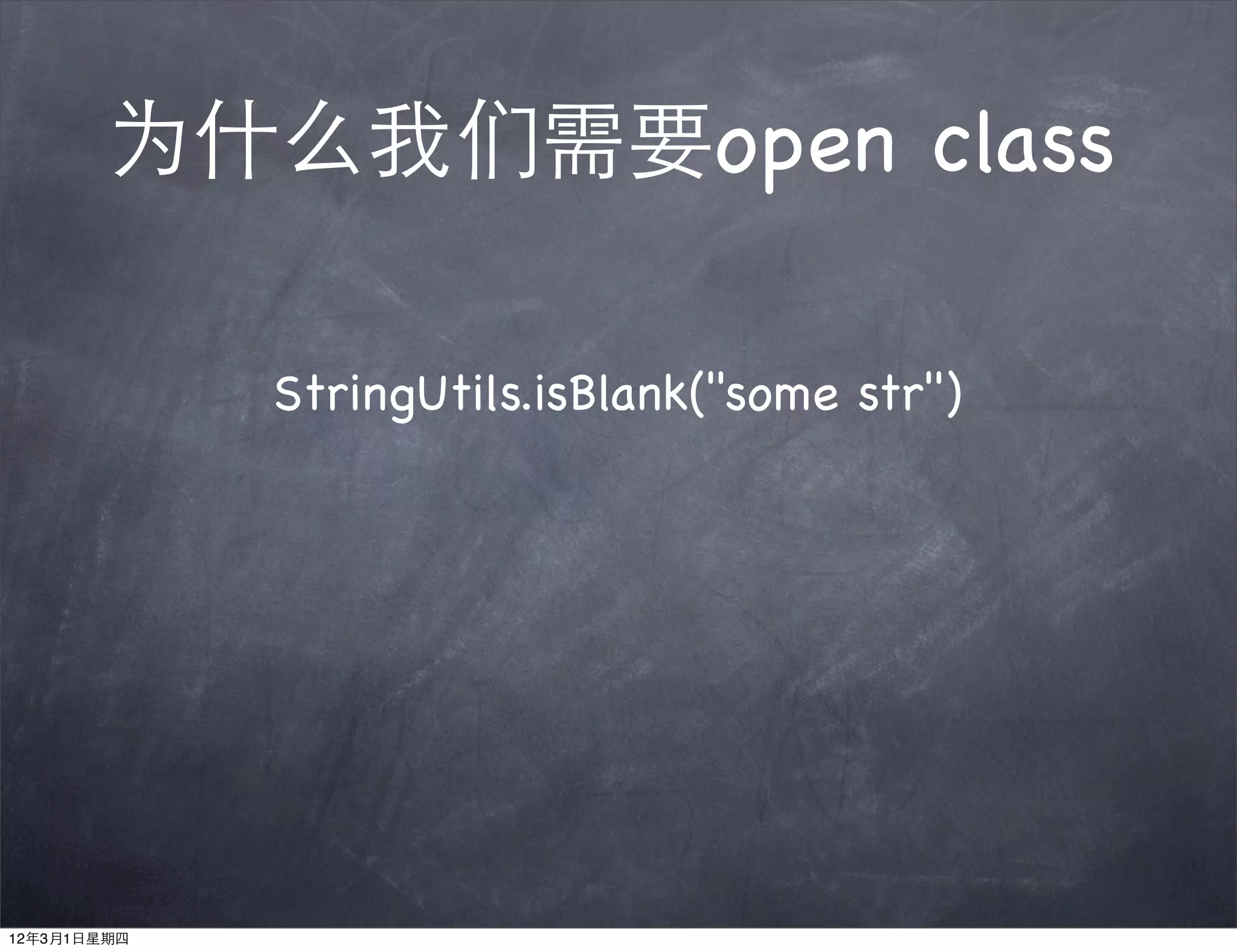 为什么我们需要open class

             StringUtils.isBlank("some str")




12年3月1日星期四
 