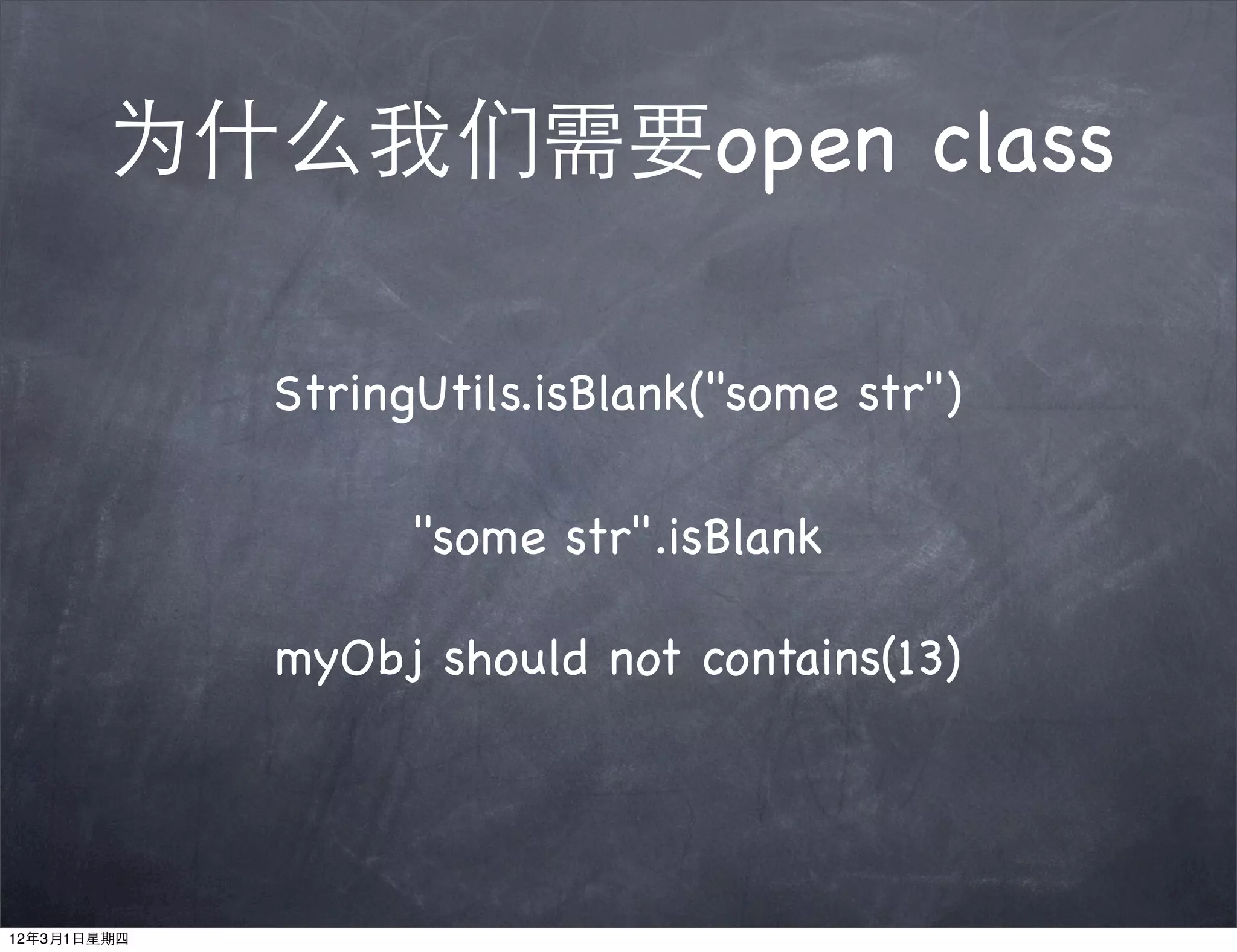 为什么我们需要open class

             StringUtils.isBlank("some str")

                   "some str".isBlank

             myObj should not contains(13)




12年3月1日星期四
 