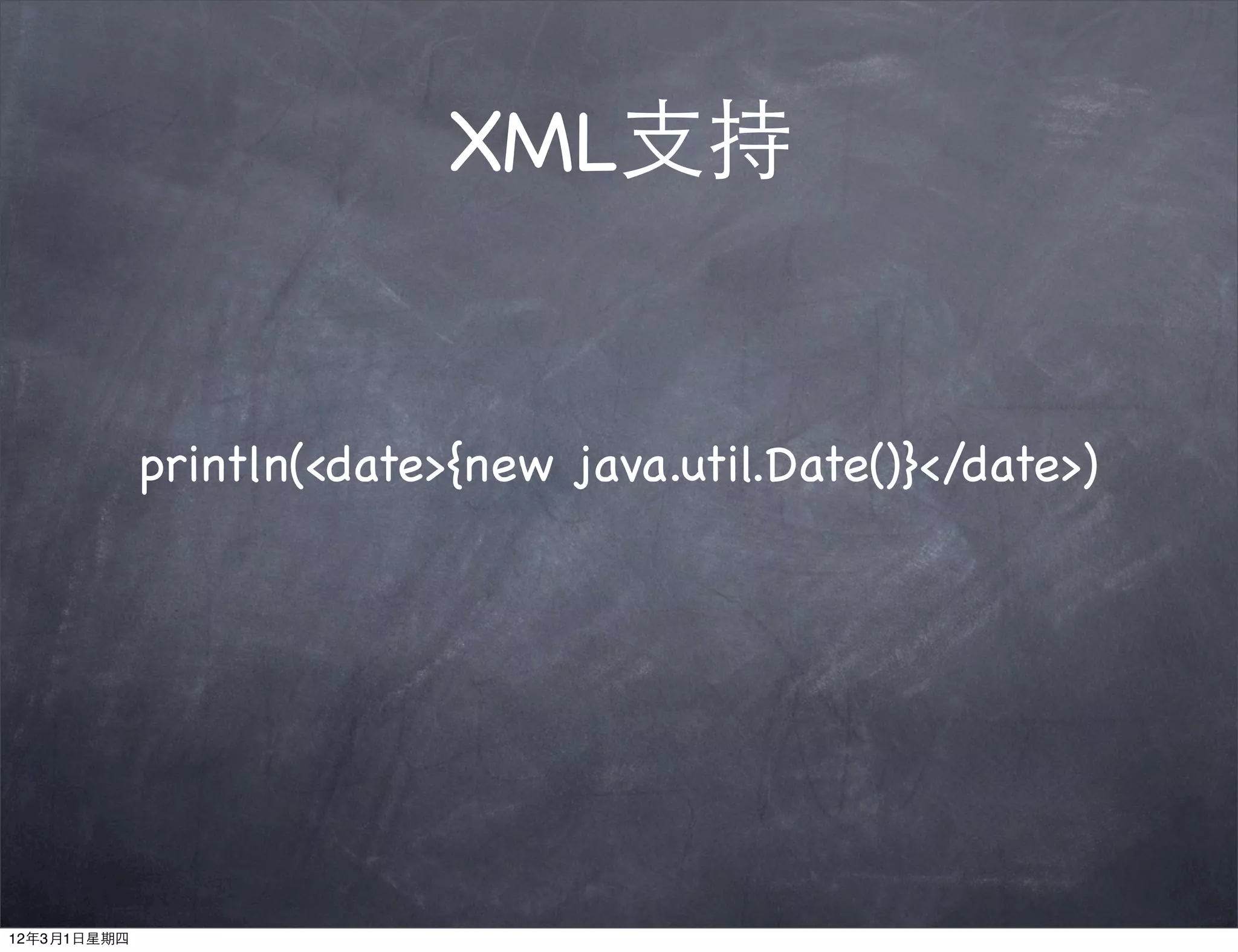 XML支持


             println(<date>{new java.util.Date()}</date>)




12年3月1日星期四
 