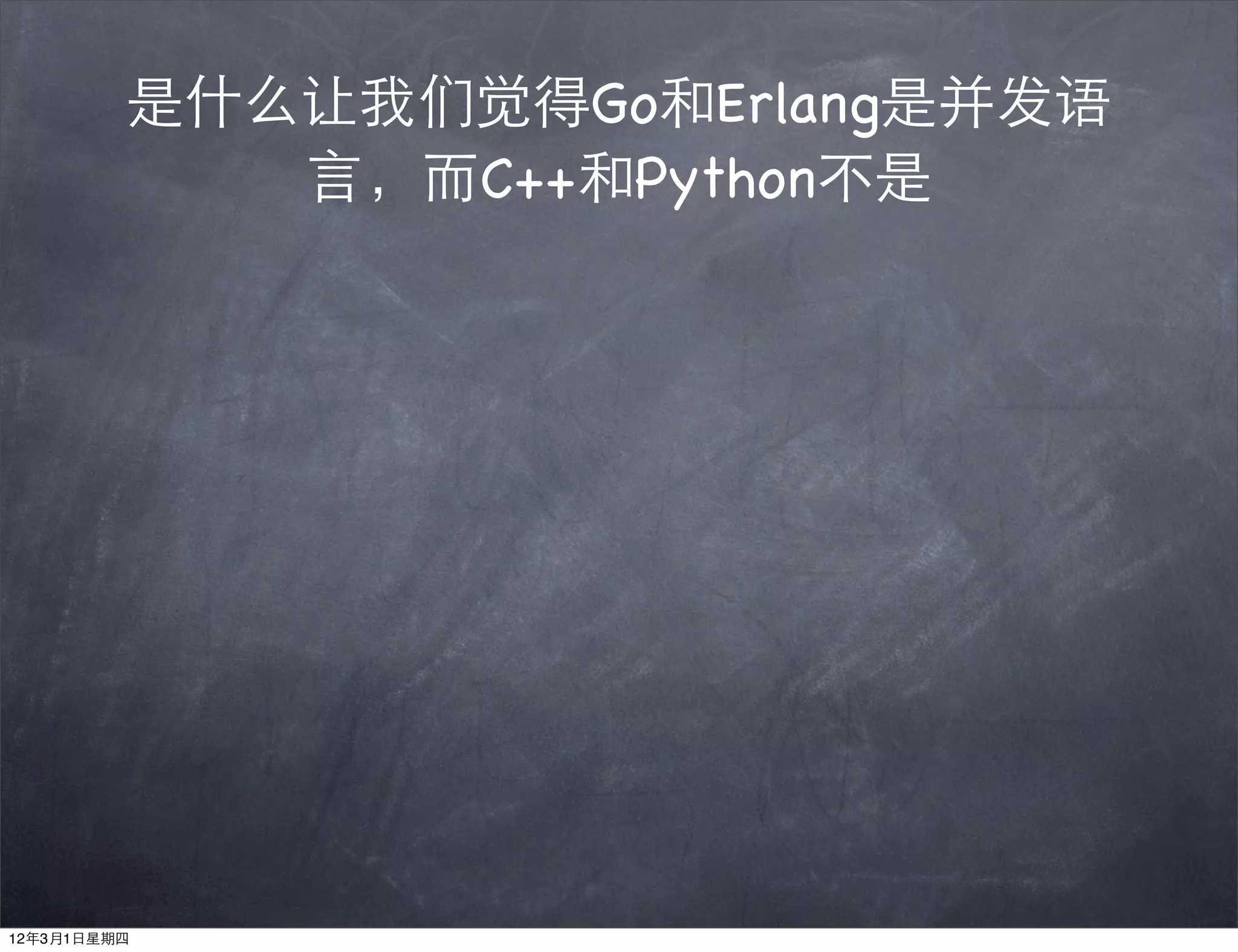 是什么让我们觉得Go和Erlang是并发语
            言，而C++和Python不是




12年3月1日星期四
 