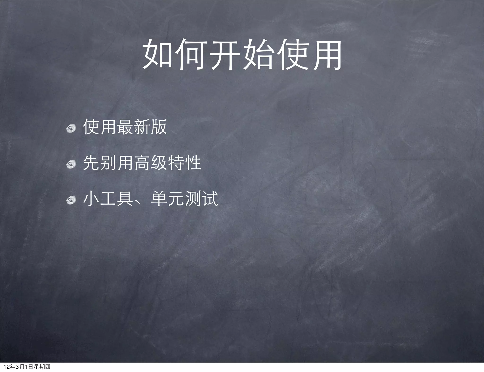 如何开始使用
             使用最新版

             先别用高级特性

             小工具、单元测试




12年3月1日星期四
 