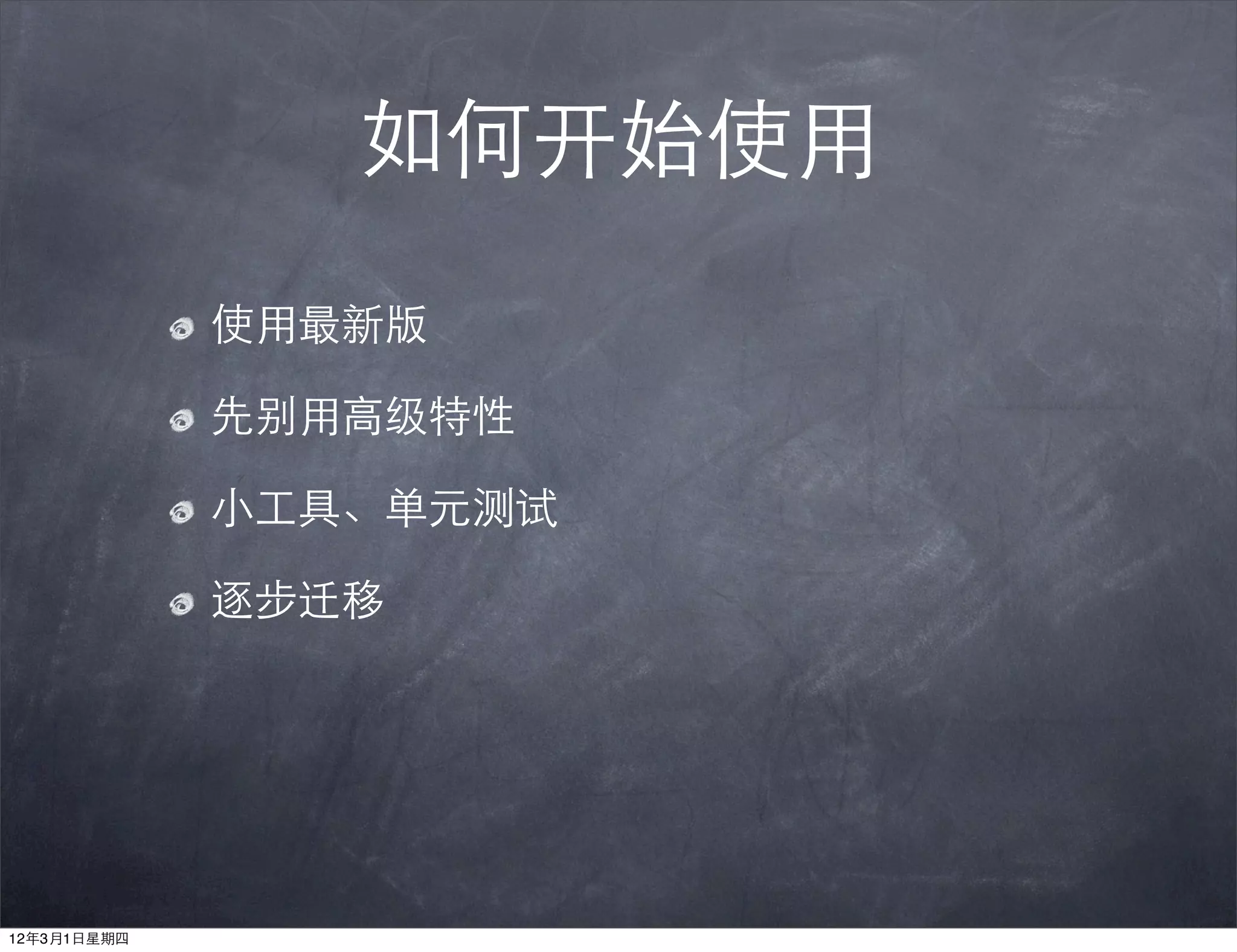 如何开始使用
             使用最新版

             先别用高级特性

             小工具、单元测试

             逐步迁移




12年3月1日星期四
 