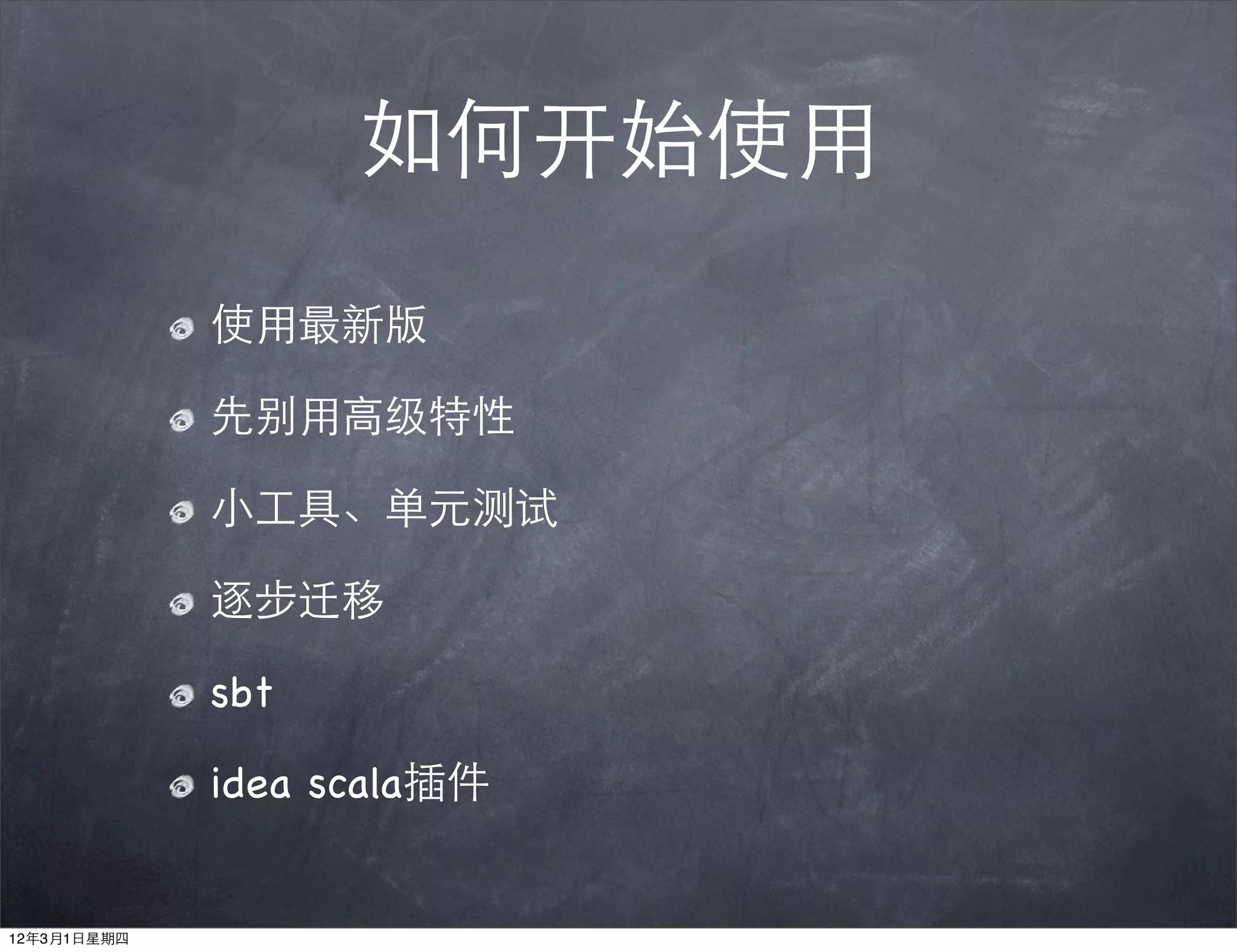 如何开始使用
             使用最新版

             先别用高级特性

             小工具、单元测试

             逐步迁移

             sbt

             idea scala插件


12年3月1日星期四
 