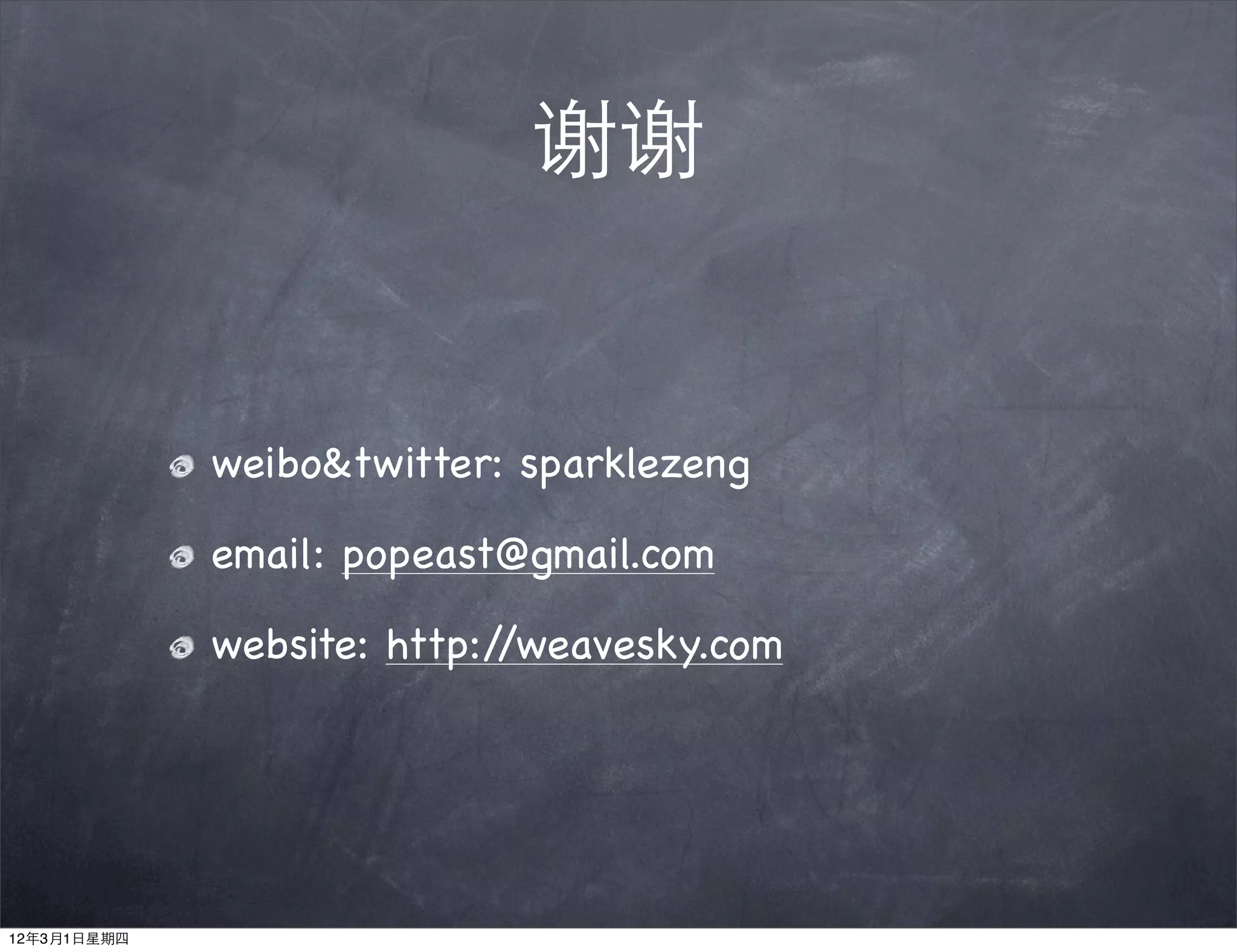 谢谢


             weibo&twitter: sparklezeng

             email: popeast@gmail.com

             website: http://weavesky.com




12年3月1日星期四
 